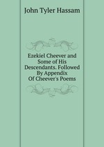 Ezekiel Cheever and Some of His Descendants. Followed By Appendix Of Cheever`s Poems