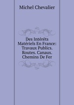 Des Intrts Matriels En France: Travaux Publics. Routes. Canaux. Chemins De Fer