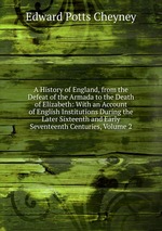 A History of England, from the Defeat of the Armada to the Death of Elizabeth: With an Account of English Institutions During the Later Sixteenth and Early Seventeenth Centuries, Volume 2