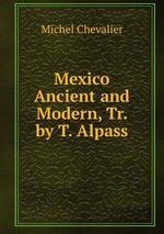 Mexico Ancient and Modern, Tr. by T. Alpass
