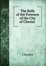 The Rolls of the Freemen of the City of Chester