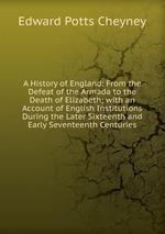 A History of England: From the Defeat of the Armada to the Death of Elizabeth; with an Account of English Institutions During the Later Sixteenth and Early Seventeenth Centuries