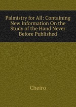 Palmistry for All: Containing New Information On the Study of the Hand Never Before Published