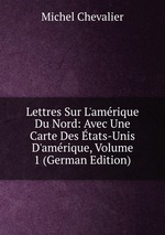 Lettres Sur L`amrique Du Nord: Avec Une Carte Des tats-Unis D`amrique, Volume 1 (German Edition)