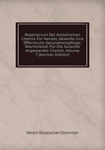 Repertorium Der Analytischen Chemie Fr Handel, Gewerbe Und ffentliche Gesundheitspflege: Wochenblatt Fr Die Gesamte Angewandte Chemie, Volume 7 (German Edition)