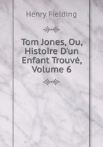 Tom Jones, Ou, Histoire D`un Enfant Trouv, Volume 6