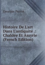 Histoire De L`art Dans L`antiquit .: Chalde Et Assyrie (French Edition)