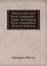 Histoire De L`art Dans L`antiquit .: Jude, Sardaigne, Syrie, Cappadoce (French Edition)