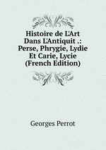 Histoire de L`Art Dans L`Antiquit .: Perse, Phrygie, Lydie Et Carie, Lycie (French Edition)