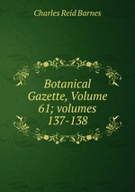 Botanical Gazette, Volume 61; volumes 137-138