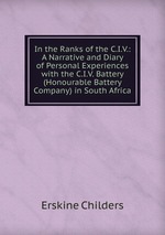 In the Ranks of the C.I.V.: A Narrative and Diary of Personal Experiences with the C.I.V. Battery (Honourable Battery Company) in South Africa
