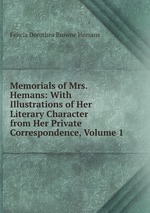Memorials of Mrs. Hemans: With Illustrations of Her Literary Character from Her Private Correspondence, Volume 1