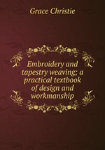 Embroidery and tapestry weaving; a practical textbook of design and workmanship