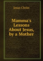 Mamma`s Lessons About Jesus, by a Mother