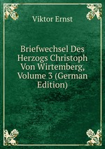 Briefwechsel Des Herzogs Christoph Von Wirtemberg, Volume 3 (German Edition)