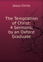 The Temptation of Christ: 4 Sermons, by an Oxford Graduate