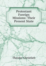 Protestant Foreign Missions: Their Present State