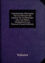Commentaire Historique Sur Les OEuvres De L`auteur De La Henriade: Avec Les Pices Originales Et Les Preuves (French Edition)