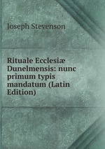 Rituale Ecclesi Dunelmensis: nunc primum typis mandatum (Latin Edition)