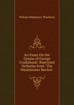 An Essay On the Genius of George Cruikshank: Reprinted Verbatim from "The Westminster Review"