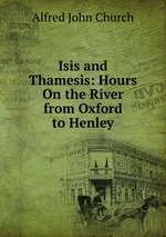 Isis and Thamesis: Hours On the River from Oxford to Henley