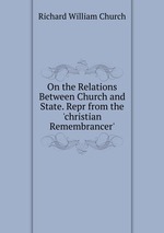 On the Relations Between Church and State. Repr from the `christian Remembrancer`