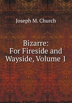 Bizarre: For Fireside and Wayside, Volume 1