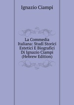 La Commedia Italiana: Stud Storici Estetici E Biografici Di Ignazio Ciampi (Hebrew Edition)