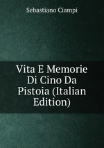 Vita E Memorie Di Cino Da Pistoia (Italian Edition)