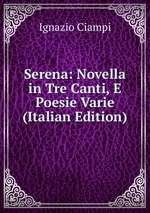 Serena: Novella in Tre Canti, E Poesie Varie (Italian Edition)