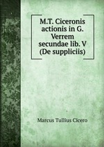M.T. Ciceronis actionis in G. Verrem secundae lib. V (De suppliciis)