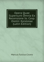 Opera Quae Supersunt Omnia Ex Recensione Io. Casp. Orellii: Epistolae (Latin Edition)