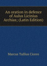 An oration in defence of Aulus Licinius Archias; (Latin Edition)