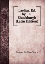 Laelius, Ed. by E.S. Shuckburgh (Latin Edition)