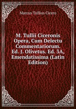 M. Tullii Ciceronis Opera, Cum Delectu Commentariorum. Ed. J. Olivetus. Ed. 3A, Emendatissima (Latin Edition)