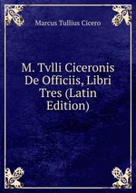 M. Tvlli Ciceronis De Officiis, Libri Tres (Latin Edition)