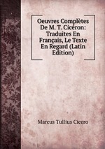 Oeuvres Compltes De M. T. Cicron: Traduites En Franais, Le Texte En Regard (Latin Edition)