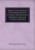 .Opera Cum Delectu Commentariorum in Usum Serenissimi Delphini, Volume 5 (Latin Edition)