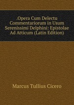 .Opera Cum Delectu Commentariorum in Usum Serenissimi Delphini: Epistolae Ad Atticum (Latin Edition)