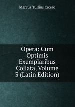 Opera: Cum Optimis Exemplaribus Collata, Volume 3 (Latin Edition)