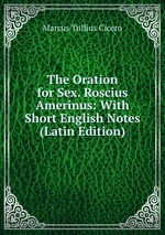 The Oration for Sex. Roscius Amerinus: With Short English Notes (Latin Edition)