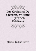 Les Oraisons De Ciceron, Volume 1 (French Edition)