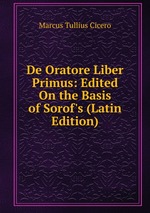 De Oratore Liber Primus: Edited On the Basis of Sorof`s (Latin Edition)