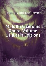 M. Tullii Ciceronis Opera, Volume 11 (Latin Edition)