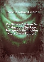 De Natura Deorum De Divinatione De Fato, Recognovit Reinholdus Klotz (Latin Edition)