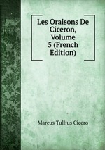 Les Oraisons De Ciceron, Volume 5 (French Edition)