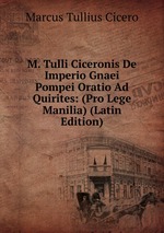 M. Tulli Ciceronis De Imperio Gnaei Pompei Oratio Ad Quirites: (Pro Lege Manilia) (Latin Edition)