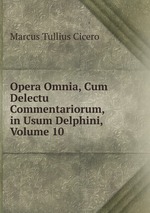 Opera Omnia, Cum Delectu Commentariorum, in Usum Delphini, Volume 10