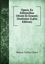 Opera, Ex Editionibus Oliveti Et Ernesti: Orationes (Latin Edition)