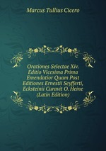 Orationes Selectae Xiv. Editio Vicesima Prima Emendatior Quam Post Editiones Ernestii Seyfferti, Ecksteinii Curavit O. Heine (Latin Edition)